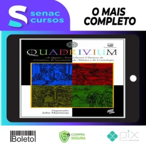 Quadrivium: As Quatro Artes Liberais Clássicas da Aritmética, da Geometria, da Música e da Cosmologia - John Martineau