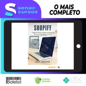 Shopify: A Beginner's Guide to Building an eCommerce Business by Dropshipping or Creating your Own Products - Alex Greene [INGLÊS]
